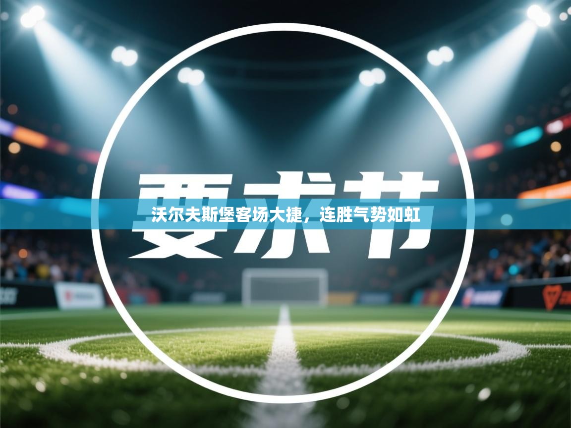 沃尔夫斯堡客场大捷，连胜气势如虹  第2张