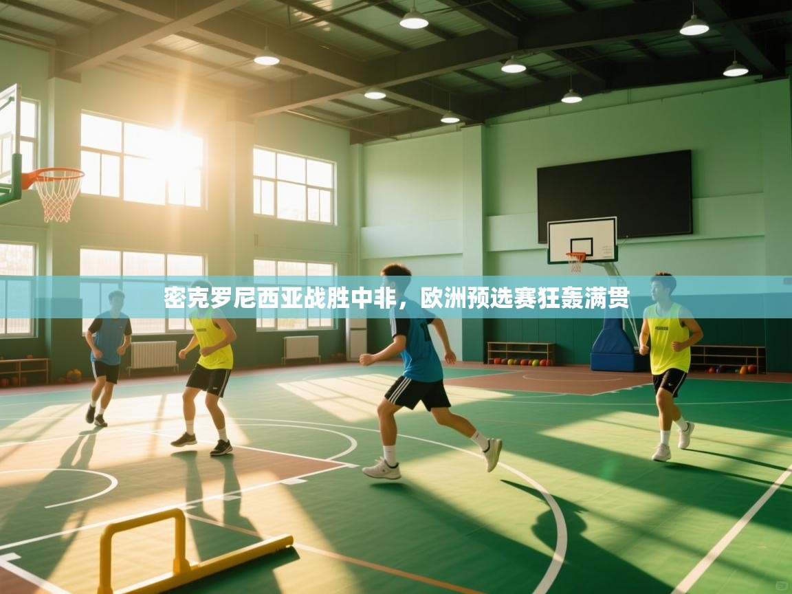 密克罗尼西亚战胜中非，欧洲预选赛狂轰满贯  第1张